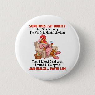Sometimes I Sit Quietly And Wonder Why I'm Not In  6 Cm Round Badge