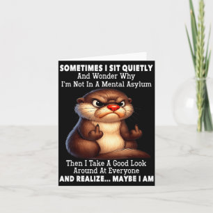 Sometimes I Sit Quietly and Wonder Why Im Not in A Card