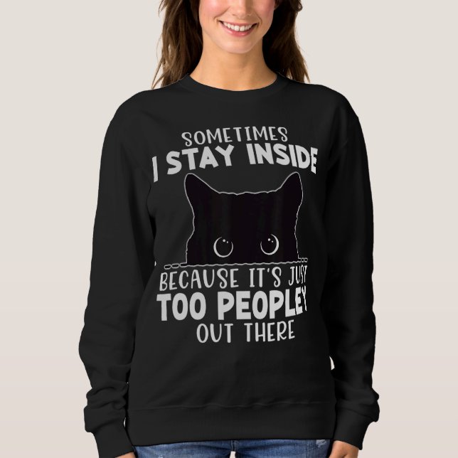 Sometimes I Stay Inside It's Too Peopley Out There Sweatshirt (Front)