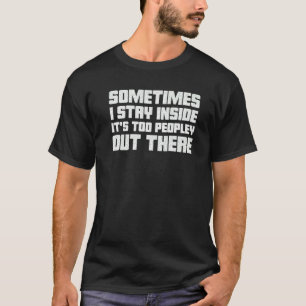 Sometimes I Stay Inside It's Too Peopley Out There T-Shirt