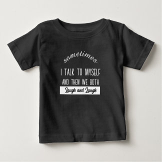 sometimes i talk to myself and then we both laugh  baby T-Shirt