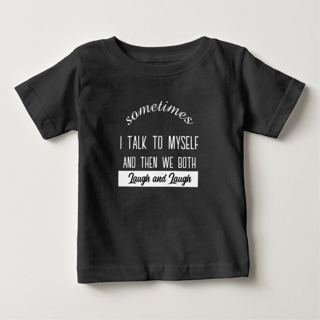 sometimes i talk to myself and then we both laugh  baby T-Shirt (Front)