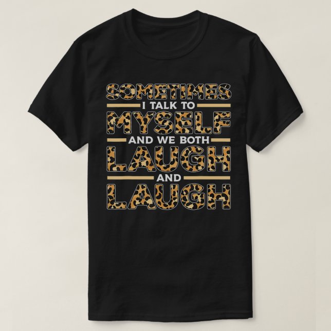 Sometimes I Talk To Myself And We Both Laugh and L T-Shirt (Design Front)