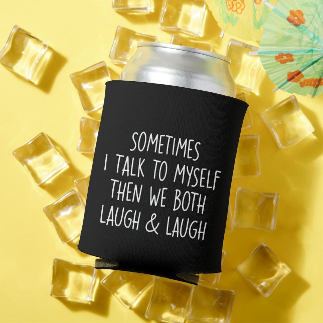 Sometimes I Talk To Myself Laugh & Laugh Sarcastic Can Cooler (In Situ Summer)