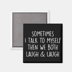 Sometimes I Talk To Myself Laugh & Laugh Sarcastic Magnet