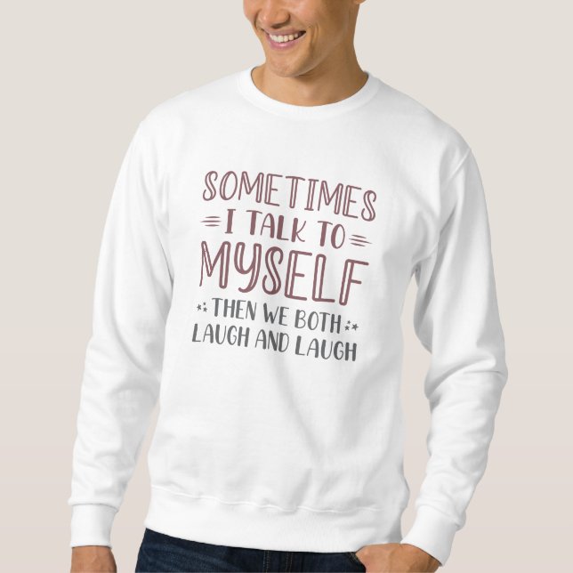 Sometimes I Talk To Myself Sweatshirt (Front)