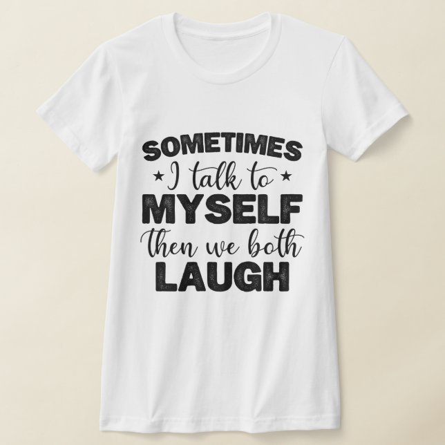 Sometimes I Talk To Myself Then Sarcastic Sayings T-Shirt (Laydown)