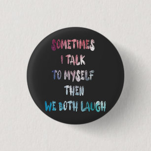Sometimes I Talk To Myself Then We Both Laugh 3 Cm Round Badge
