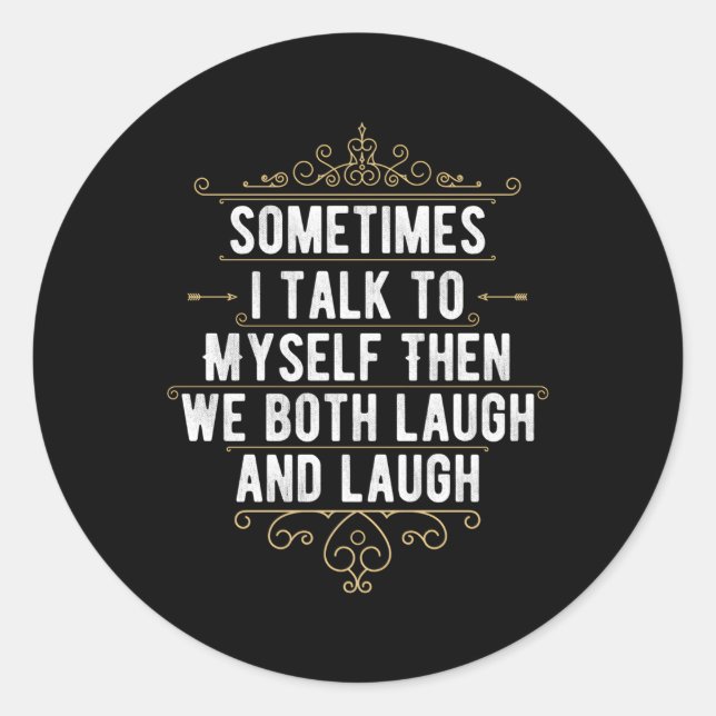 Sometimes I Talk To Myself Then We Both Laugh And  Classic Round Sticker (Front)