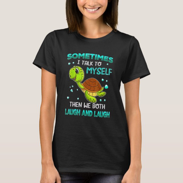Sometimes I Talk To Myself Then We Both Laugh And  T-Shirt (Front)