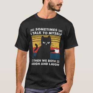 Sometimes I Talk To Myself Then We Both Laugh Blac T-Shirt