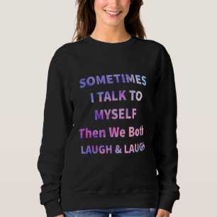 Sometimes I Talk To Myself Then We Both Laugh Hum Sweatshirt