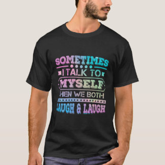Sometimes I Talk To Myself Then We Both Laugh Humo T-Shirt