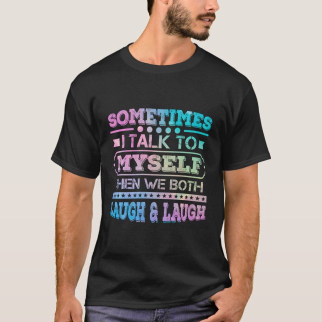 Sometimes I Talk To Myself Then We Both Laugh Humo T-Shirt (Front)