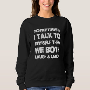 Sometimes I Talk To Myself Then We Both Laugh Vint Sweatshirt