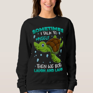 Sometimes I Talk To Myself We Both Laugh And Laugh Sweatshirt