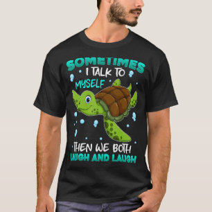 Sometimes I Talk To Myself We Both Laugh And Laugh T-Shirt