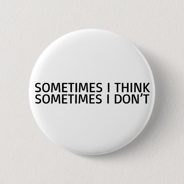 Sometimes I Think Sometimes I Dont Funny 6 Cm Round Badge (Front)