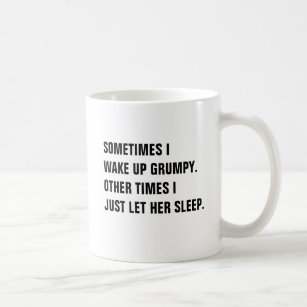 Sometimes I wake up grumpy other times I just let Coffee Mug