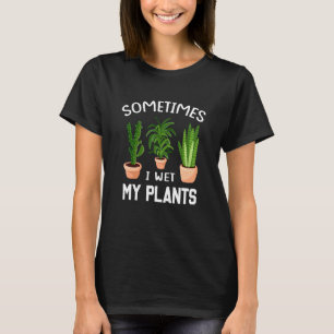 Sometimes I Wet My Plants 1 T-Shirt