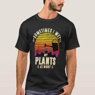 Sometimes I Wet My Plants At Night Vintage Gardeni T-Shirt