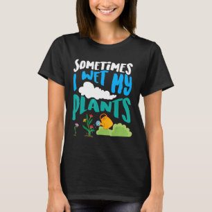 Sometimes I Wet My Plants Cool Planters T-Shirt