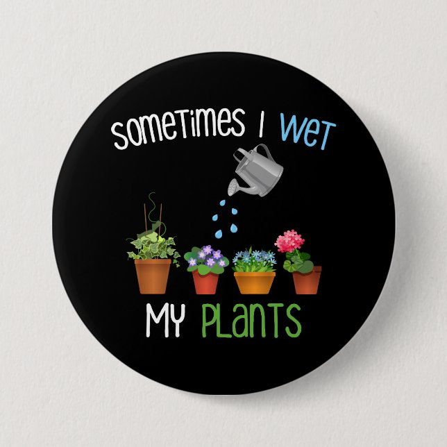 Sometimes I Wet My Plants Funny Gardening 7.5 Cm Round Badge (Front)
