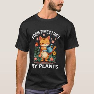 Sometimes I Wet My Plants Funny Gardening Garden M T-Shirt