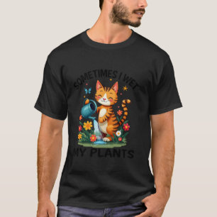 Sometimes I Wet My Plants Funny Gardening Garden M T-Shirt