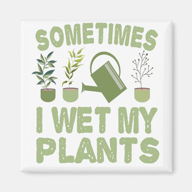 Sometimes I Wet My Plants Funny Gardening Introver Magnet (Front)