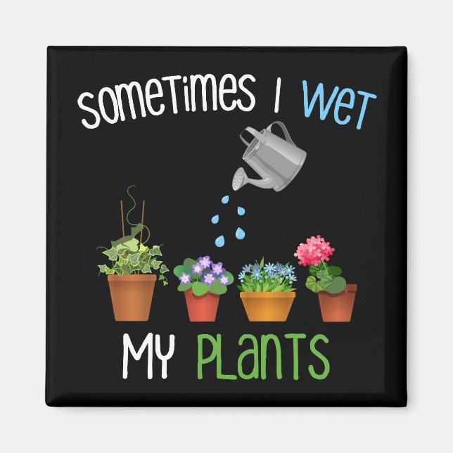 Sometimes I Wet My Plants Funny Gardening Magnet (Front)