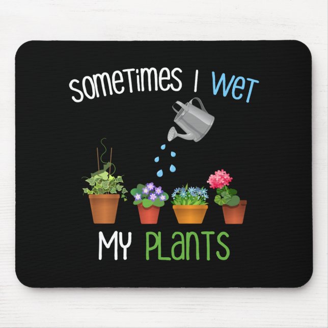 Sometimes I Wet My Plants Funny Gardening Mouse Pad (Front)