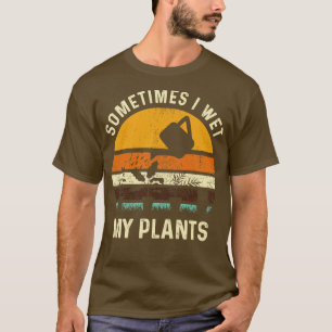 Sometimes I Wet My Plants Funny Gardening Pun Gard T-Shirt