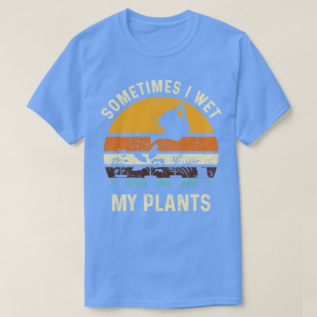 Sometimes I Wet My Plants Funny Gardening Pun Gard T-Shirt (Design Front)