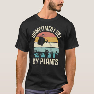 Sometimes I Wet My Plants Funny Hobby Gardening T-Shirt