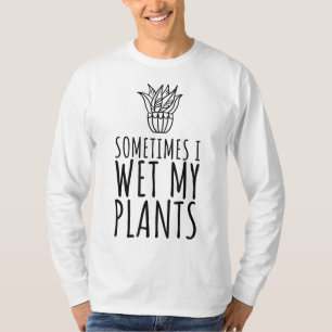 Sometimes I Wet my Plants Funny Plant & Gardening  T-Shirt