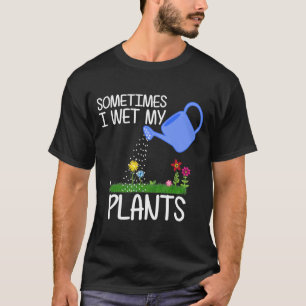 Sometimes I Wet My Plants Garden Men Women Kids T-Shirt