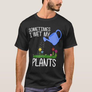 Sometimes I Wet My Plants Garden Men Women Kids T-Shirt