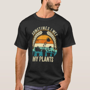 Sometimes I Wet My Plants Gardener Gardening T-Shirt