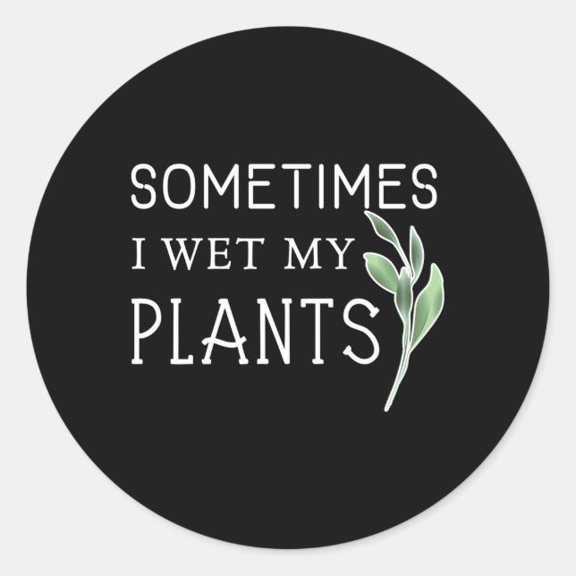 Sometimes I Wet My Plants Gardening Classic Round Sticker (Front)