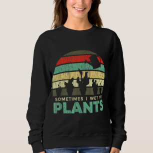 Sometimes I Wet My Plants Gardening Joke Sweatshirt