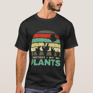 Sometimes I Wet My Plants Gardening Joke T-Shirt