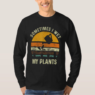 Sometimes I Wet My Plants Gardening Pun Gardener T-Shirt