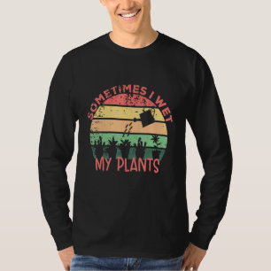 Sometimes I wet my Plants Houseplant Gardening Ret T-Shirt