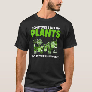 Sometimes I Wet My Plants Plants T-Shirt
