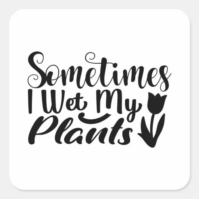 Sometimes I wet my plants Square Sticker (Front)