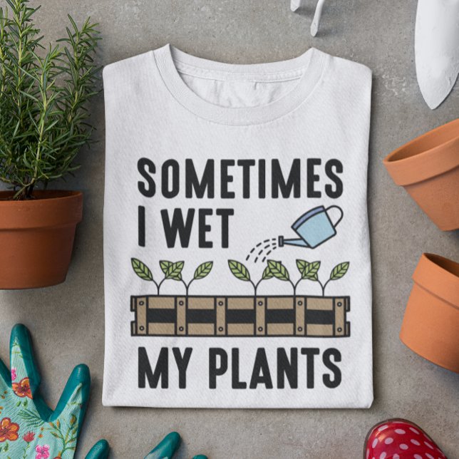 Sometimes I Wet My Plants T-Shirt (sometimes I wet my plants)