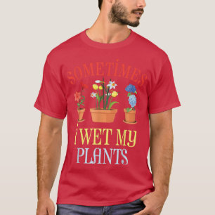 Sometimes I Wet My Plants T-Shirt