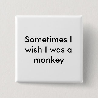 Sometimes I wish I was a monkey 15 Cm Square Badge