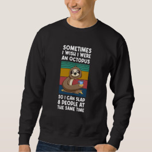 Sometimes I wish I were an octopus Sarcastic Sloth Sweatshirt